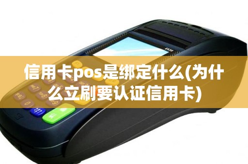 信用卡pos是绑定什么(为什么立刷要认证信用卡)