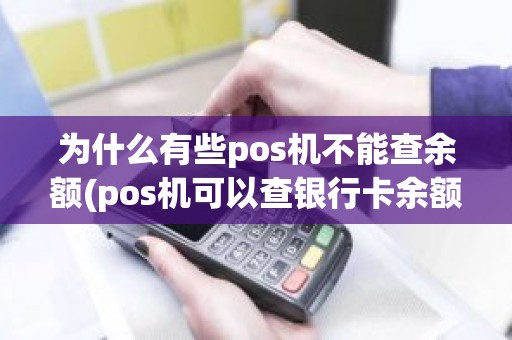 为什么有些pos机不能查余额(pos机可以查银行卡余额吗)