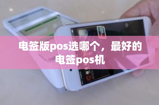 电签版pos选哪个，最好的电签pos机