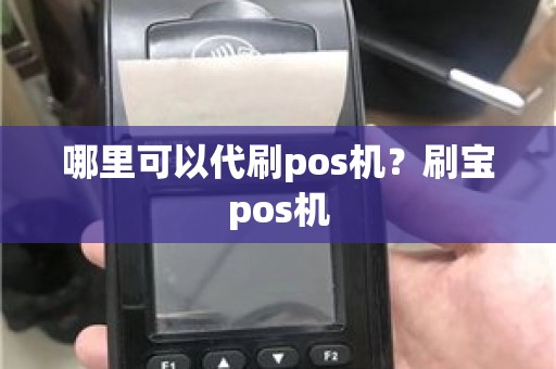 哪里可以代刷pos机？刷宝pos机