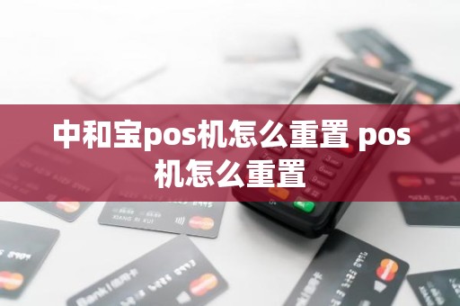 中和宝pos机怎么重置 pos机怎么重置