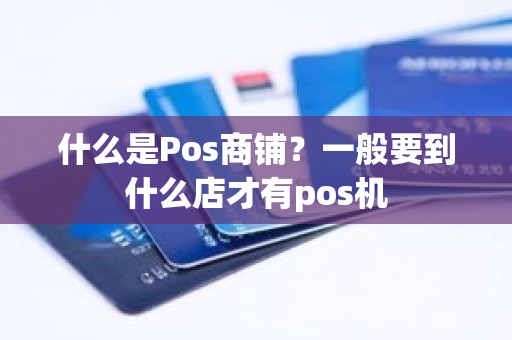 什么是Pos商铺？一般要到什么店才有pos机