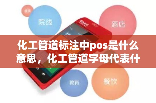 化工管道标注中pos是什么意思，化工管道字母代表什么