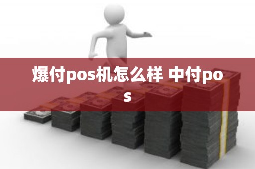 爆付pos机怎么样 中付pos