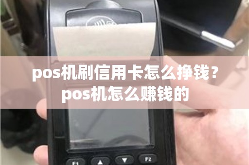 pos机刷信用卡怎么挣钱？pos机怎么赚钱的