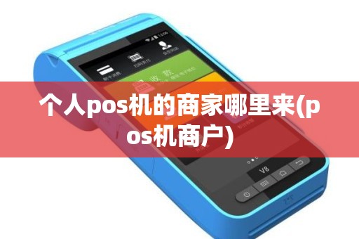 个人pos机的商家哪里来(pos机商户)