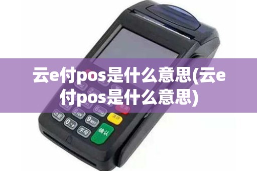 云e付pos是什么意思(云e付pos是什么意思)