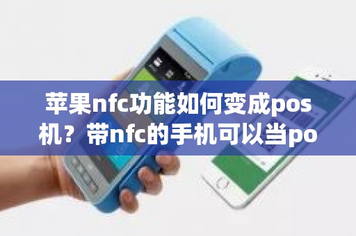 苹果nfc功能如何变成pos机？带nfc的手机可以当pos机用吗