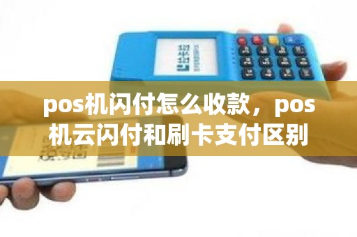 pos机闪付怎么收款，pos机云闪付和刷卡支付区别