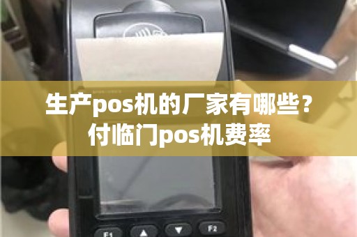 生产pos机的厂家有哪些？付临门pos机费率