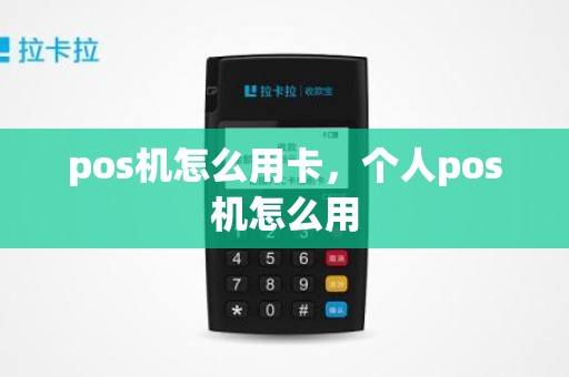 pos机怎么用卡，个人pos机怎么用