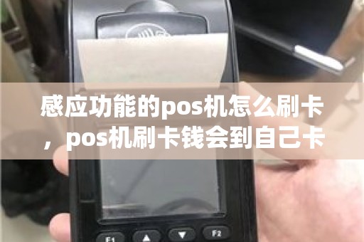 感应功能的pos机怎么刷卡，pos机刷卡钱会到自己卡上吗