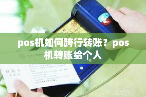 pos机如何跨行转账？pos机转账给个人