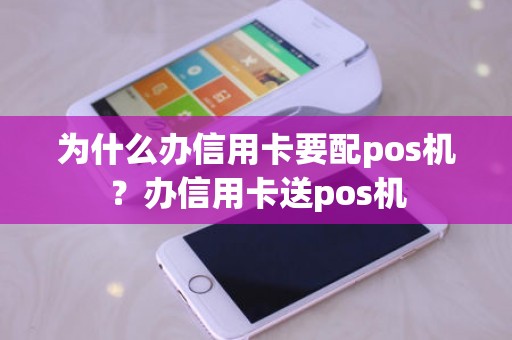 为什么办信用卡要配pos机？办信用卡送pos机