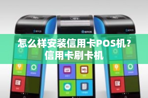 怎么样安装信用卡POS机？信用卡刷卡机