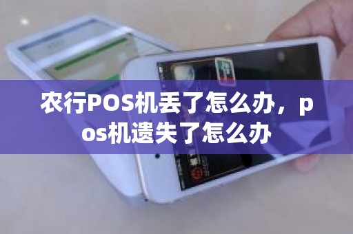 农行POS机丢了怎么办，pos机遗失了怎么办