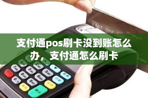 支付通pos刷卡没到账怎么办，支付通怎么刷卡