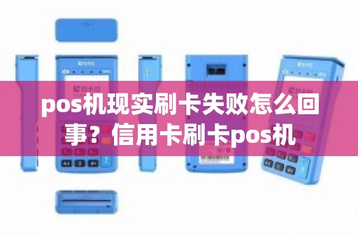 pos机现实刷卡失败怎么回事？信用卡刷卡pos机