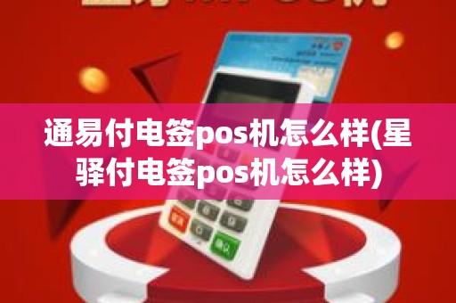 通易付电签pos机怎么样(星驿付电签pos机怎么样)