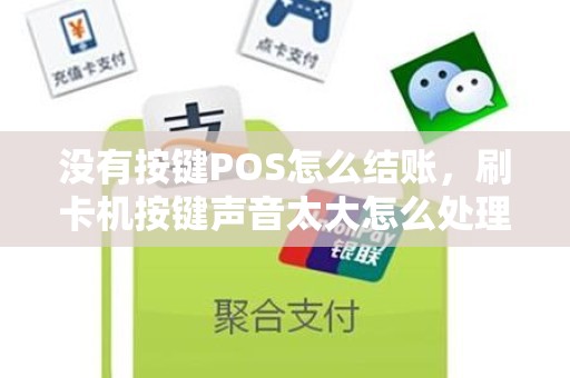 没有按键POS怎么结账，刷卡机按键声音太大怎么处理