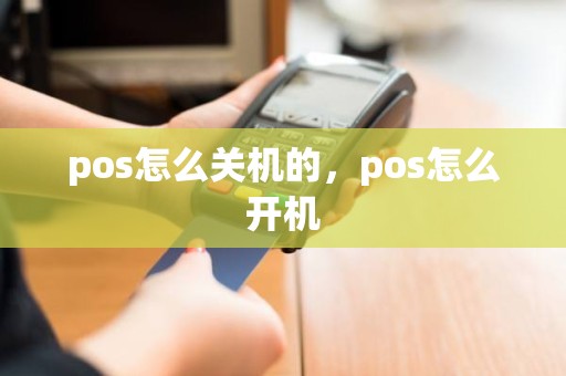 pos怎么关机的，pos怎么开机