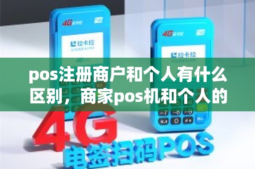 pos注册商户和个人有什么区别，商家pos机和个人的区别