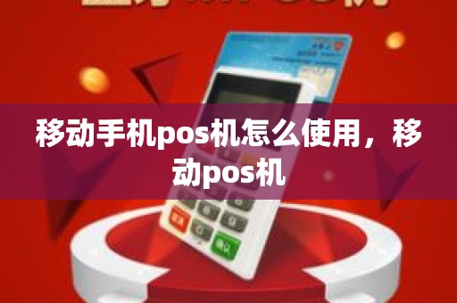 移动手机pos机怎么使用，移动pos机