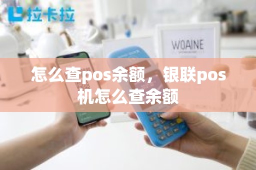 怎么查pos余额，银联pos机怎么查余额