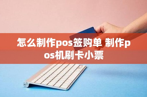 怎么制作pos签购单 制作pos机刷卡小票