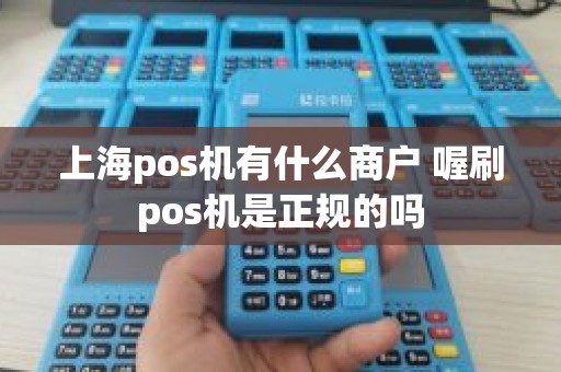 上海pos机有什么商户 喔刷pos机是正规的吗