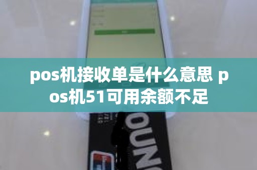 pos机接收单是什么意思 pos机51可用余额不足