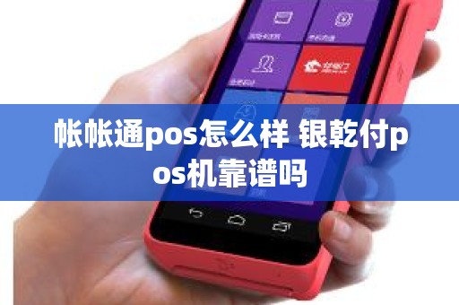 帐帐通pos怎么样 银乾付pos机靠谱吗