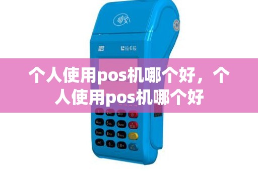 个人使用pos机哪个好，个人使用pos机哪个好