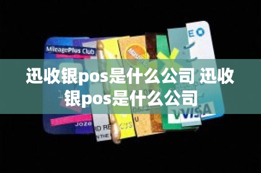 迅收银pos是什么公司 迅收银pos是什么公司