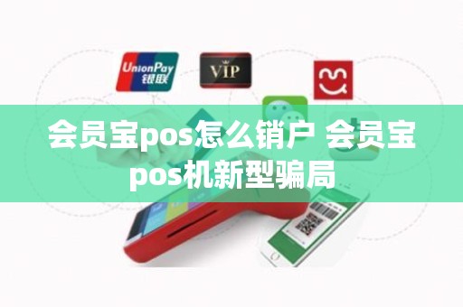 会员宝pos怎么销户 会员宝pos机新型骗局