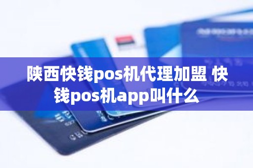 陕西快钱pos机代理加盟 快钱pos机app叫什么