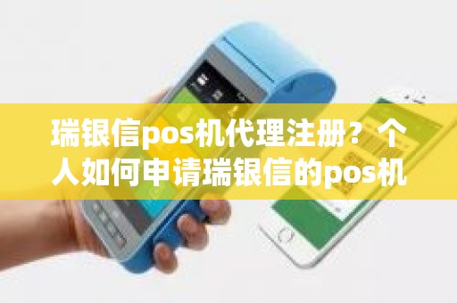 瑞银信pos机代理注册？个人如何申请瑞银信的pos机