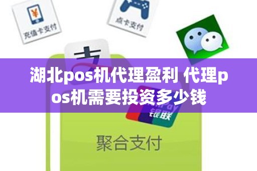 湖北pos机代理盈利 代理pos机需要投资多少钱