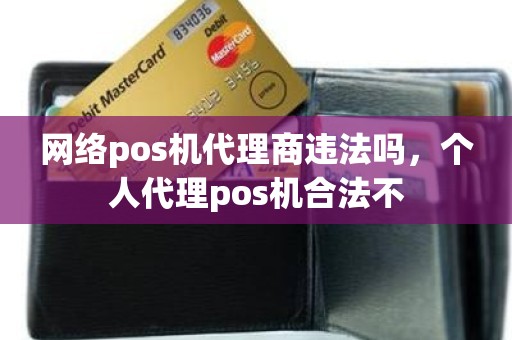 网络pos机代理商违法吗，个人代理pos机合法不