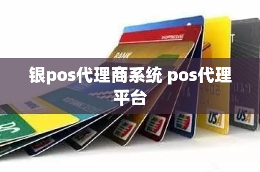 银pos代理商系统 pos代理平台