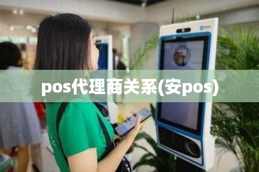 pos代理商关系(安pos)