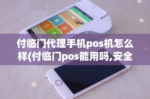 付临门代理手机pos机怎么样(付临门pos能用吗,安全吗)