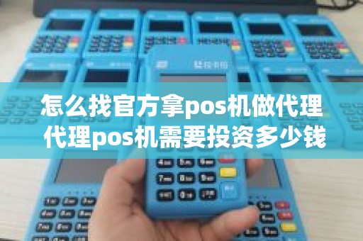 怎么找官方拿pos机做代理 代理pos机需要投资多少钱