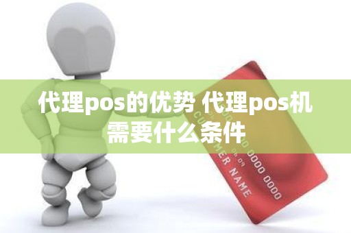 代理pos的优势 代理pos机需要什么条件