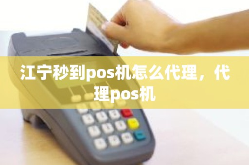 江宁秒到pos机怎么代理，代理pos机