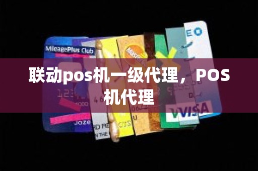 联动pos机一级代理，POS机代理