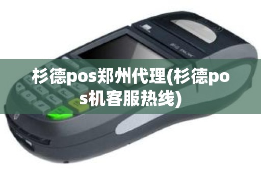 杉德pos郑州代理(杉德pos机客服热线)