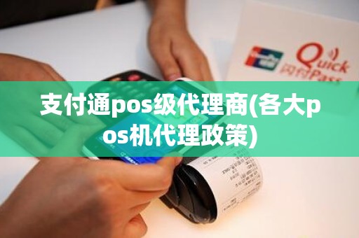 支付通pos级代理商(各大pos机代理政策)