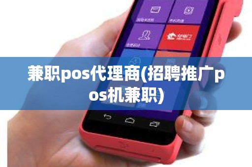 兼职pos代理商(招聘推广pos机兼职)