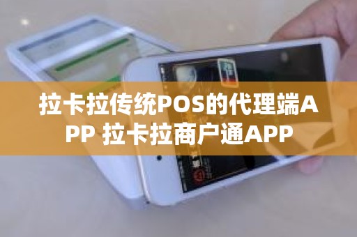 拉卡拉传统POS的代理端APP 拉卡拉商户通APP